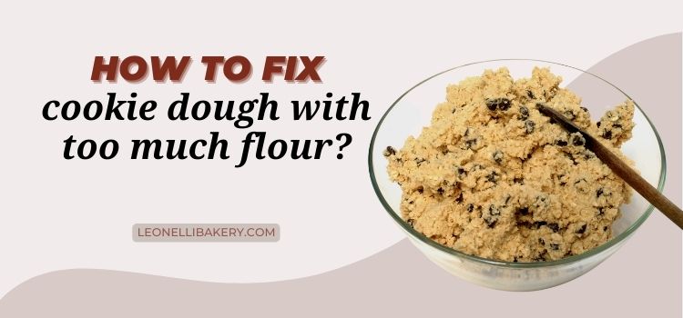 How To Fix Cookie Dough With Too Much Flour